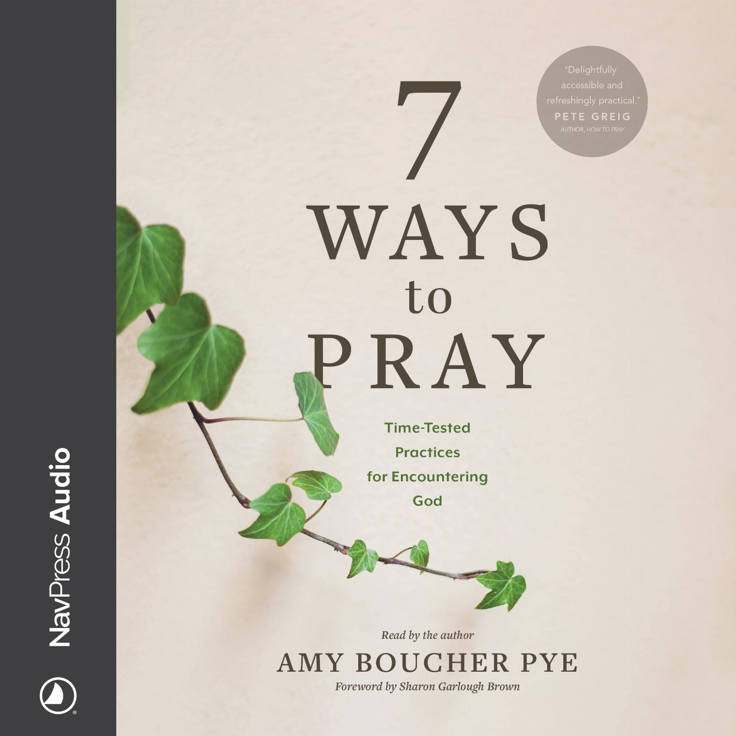 7 Ways to Pray – Time-Tested Practices for Encountering God