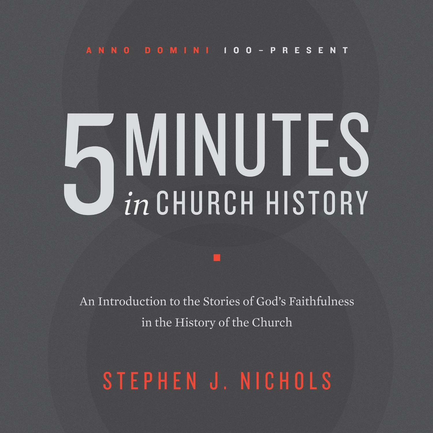 5 Minutes in Church History – An Introduction to the Stories of God's Faithfulness in the History of the Church