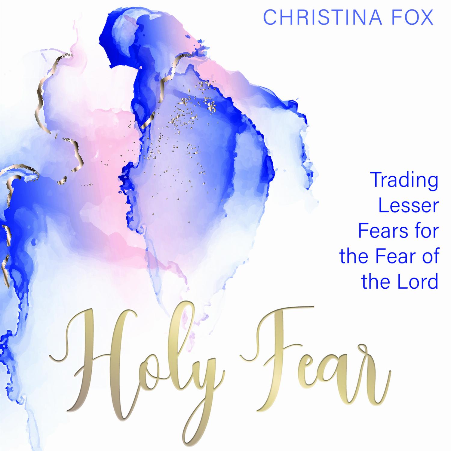 A Holy Fear – Trading Lesser Fears for the Fear of the Lord