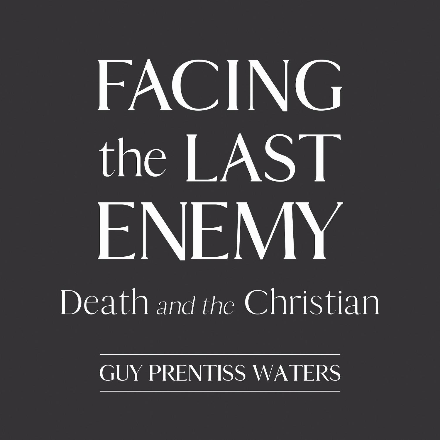 Facing the Last Enemy – Death and the Christian