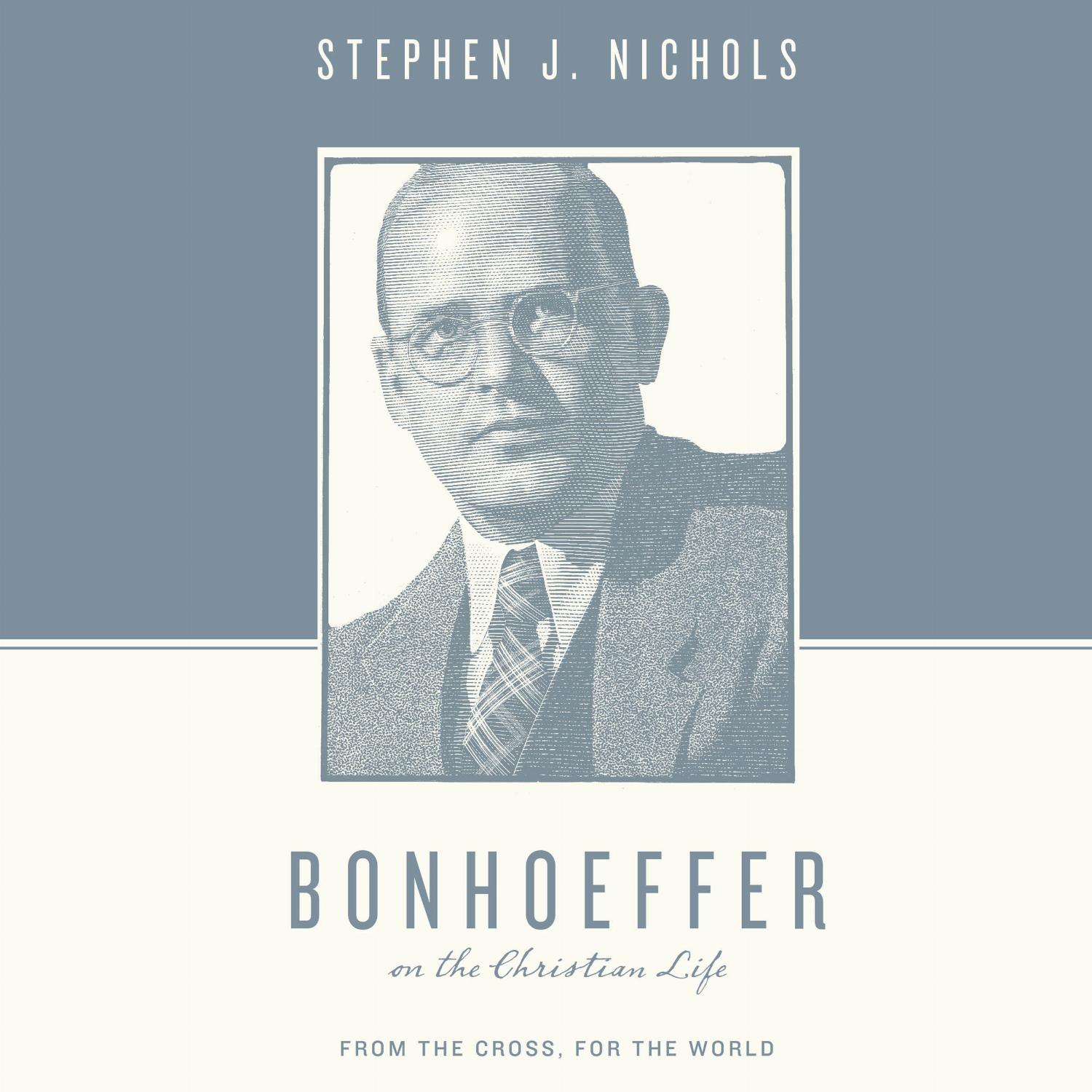 Bonhoeffer on the Christian Life – From the Cross, for the World