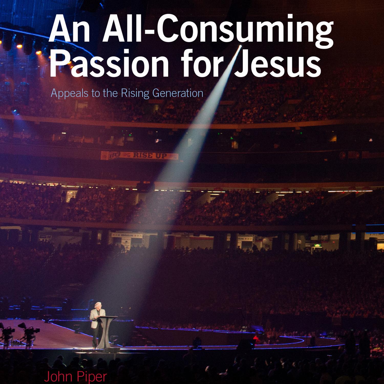 An All-Consuming Passion for Jesus – Appeals to the Rising Generation