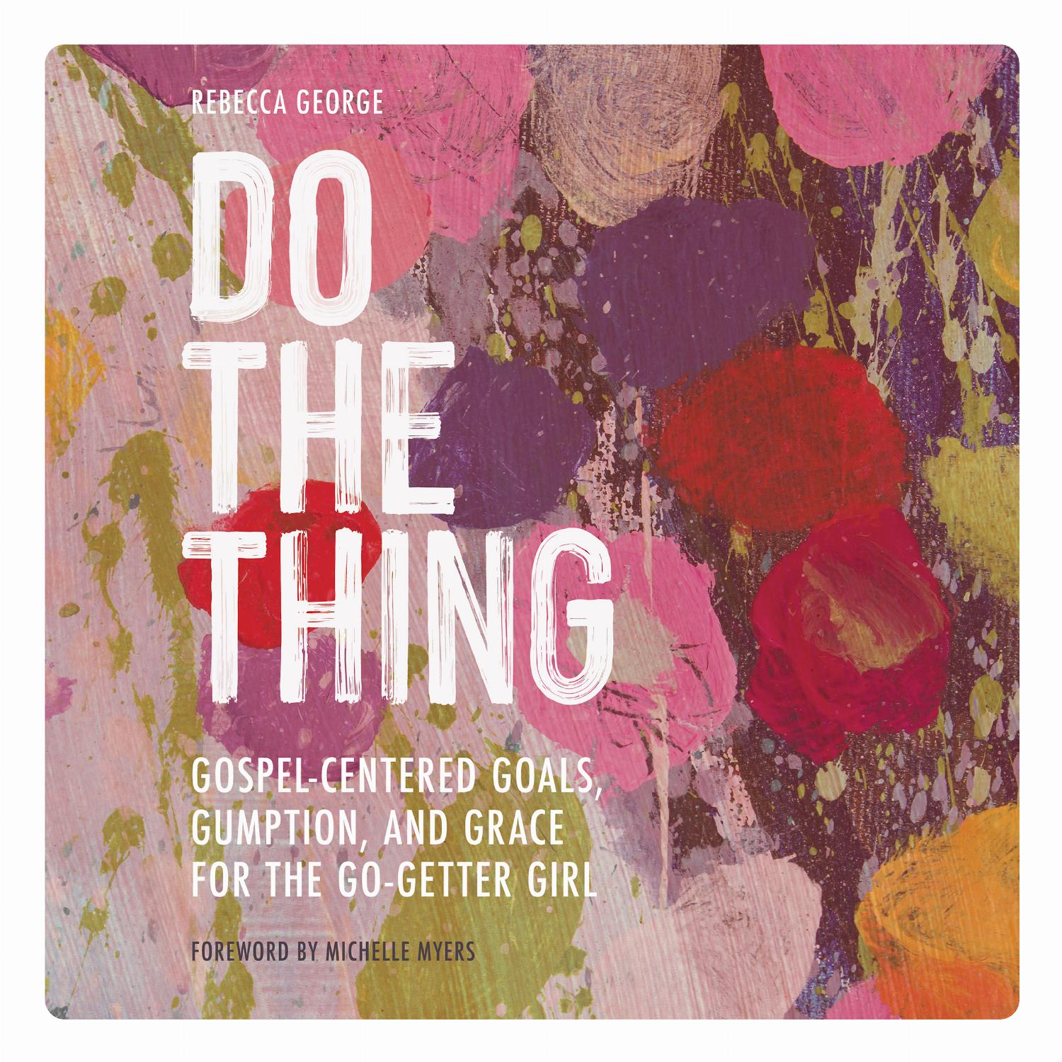 Do the Thing – Gospel-Centered Goals, Gumption, and Grace for the Go-Getter Girl
