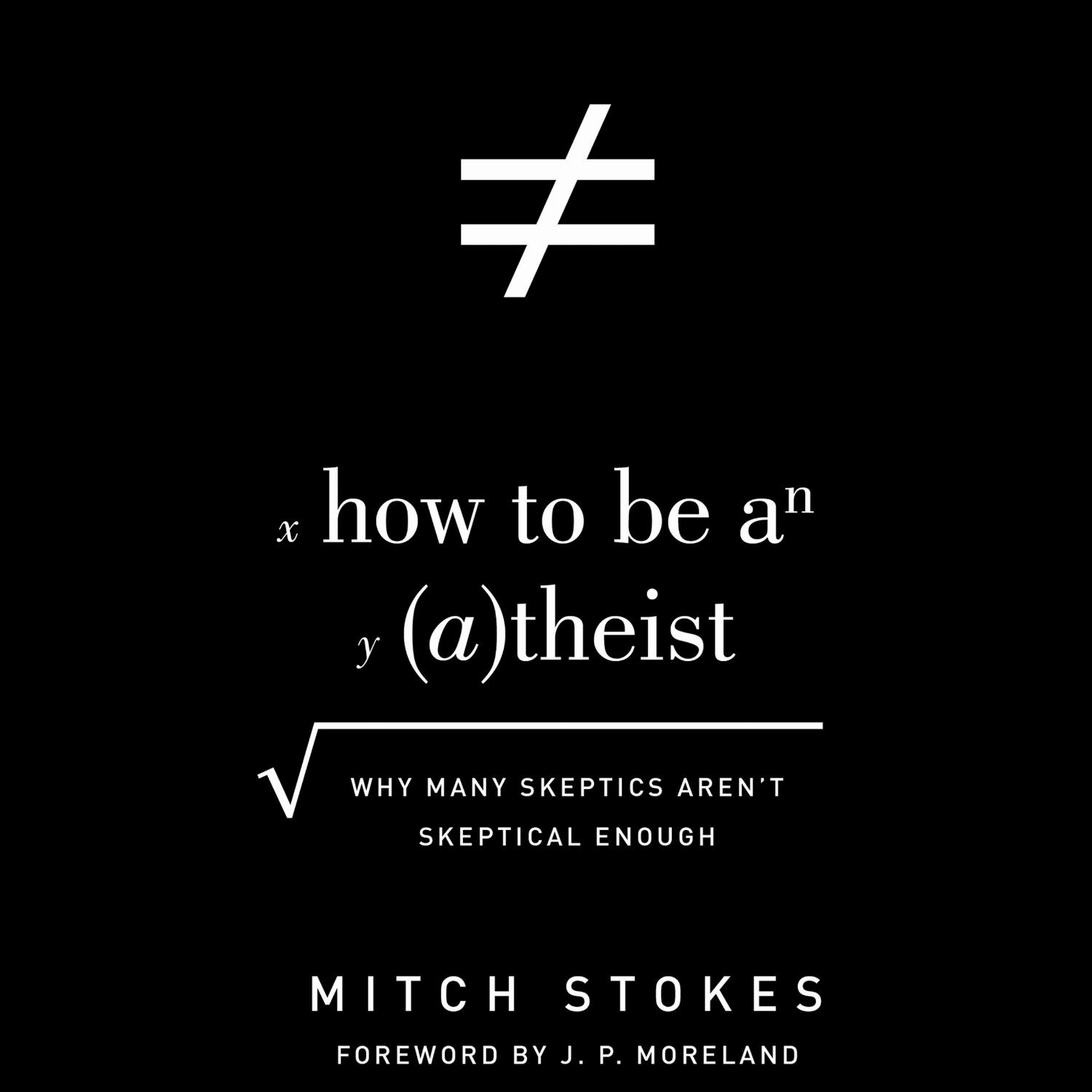 How to Be an Atheist - Why Many Skeptics Aren't Skeptical Enough